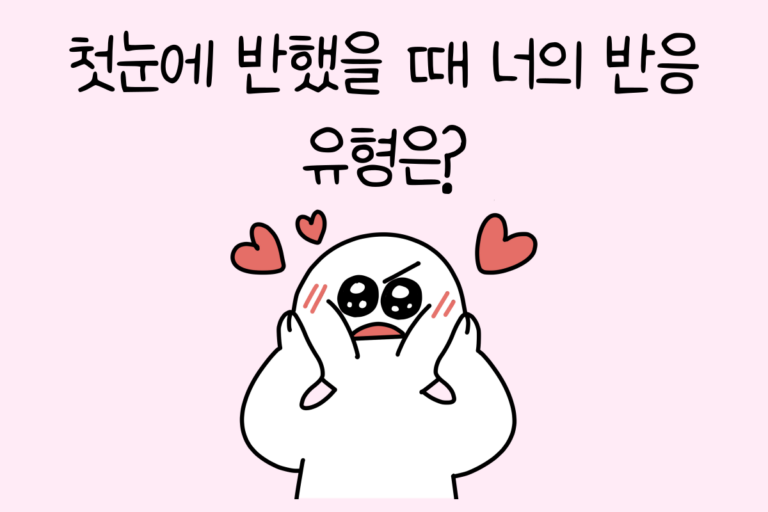 첫눈에 반했을 때 너의 반응 유형은?