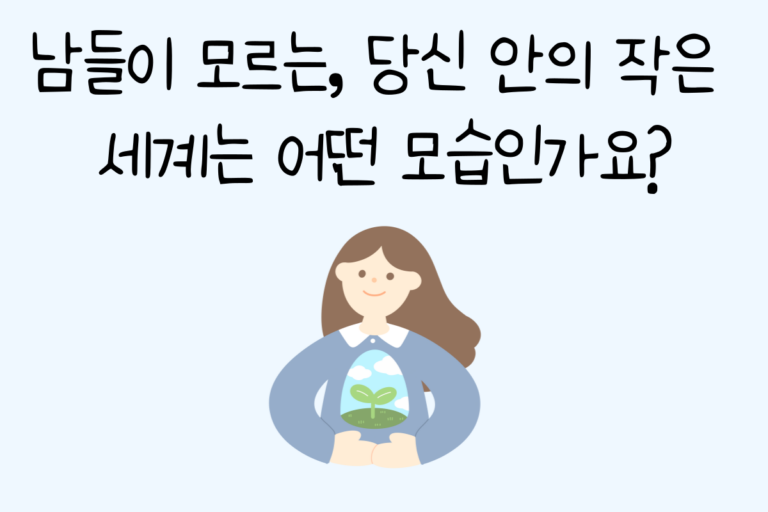 남들이 모르는, 당신 안의 작은 세계는 어떤 모습인가요?