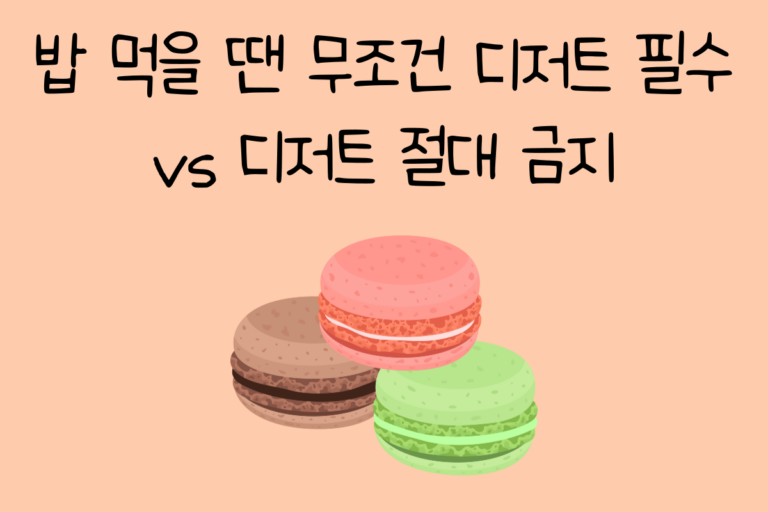 밥 먹을 땐 무조건 디저트 필수 vs 디저트 절대 금지