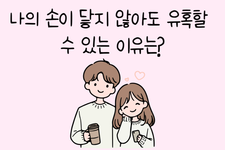 나의 손이 닿지 않아도 유혹할 수 있는 이유는?