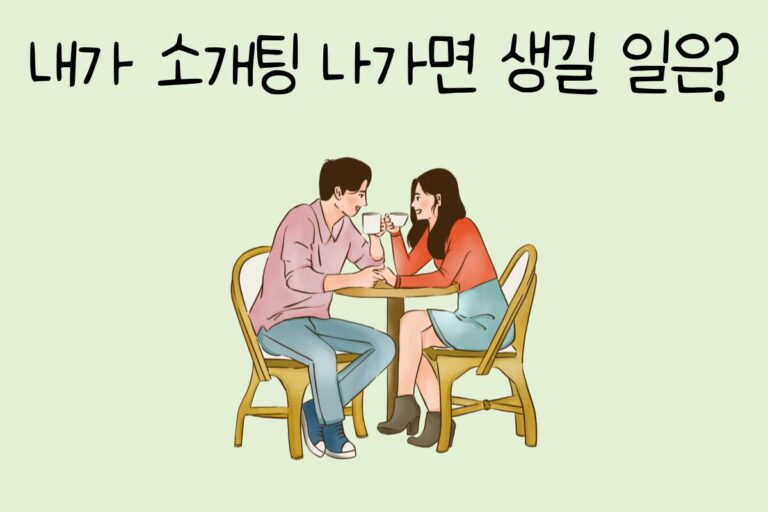 내가 소개팅 나가면 생길 일은?